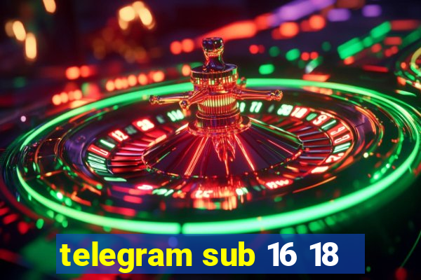 telegram sub 16 18